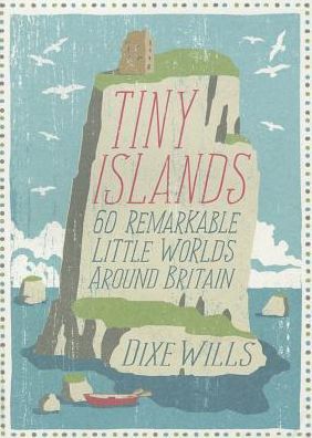 Cover for Dixe Wills · Tiny Islands: 60 Remarkable Little Worlds Around Britain (Paperback Book) (2013)