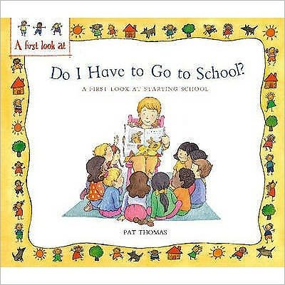 A First Look At: Starting School: Do I Have to Go to School? - A First Look At - Pat Thomas - Bøger - Hachette Children's Group - 9780750252874 - 28. februar 2008