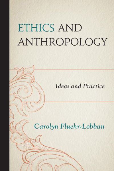 Cover for Fluehr-Lobban, Carolyn, Professor Emerita of Anthropology, Rhode Island College · Ethics and Anthropology: Ideas and Practice (Paperback Book) (2013)