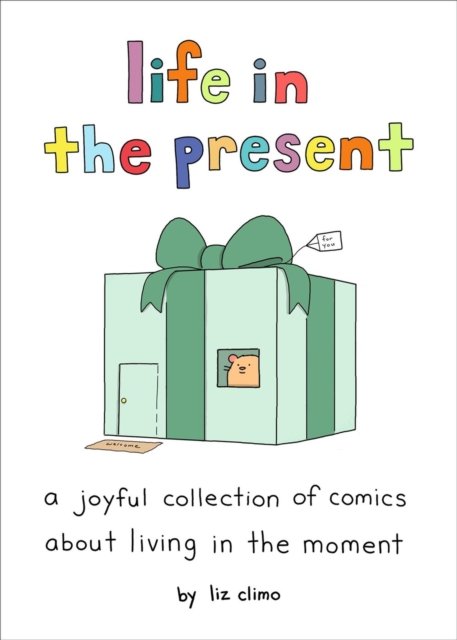 Liz Climo · Life in the Present: A Joyful Collection of Comics About Living in the Moment (Hardcover Book) (2024)