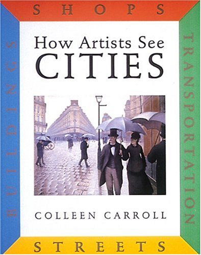 Cover for Colleen Carroll · How Artists See Cities: Streets, Buildings, Shops, Transportation - How Artists See (Hardcover Book) [1st Library Ed edition] (1999)