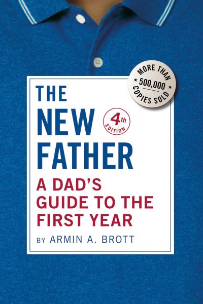 Cover for Armin A. Brott · The New Father: A Dad's Guide to the First Year - The New Father (Hardcover Book) [4 Revised edition] (2024)