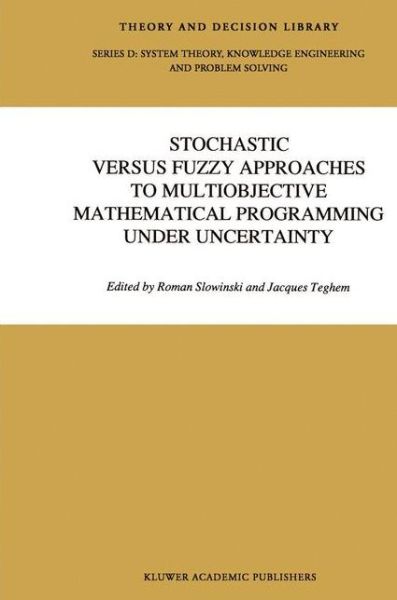 Huang Shi-yu Huang · Stochastic Versus Fuzzy Approaches to Multiobjective Mathematical Programming under Uncertainty - Theory and Decision Library D: (Hardcover Book) [1990 edition] (1990)