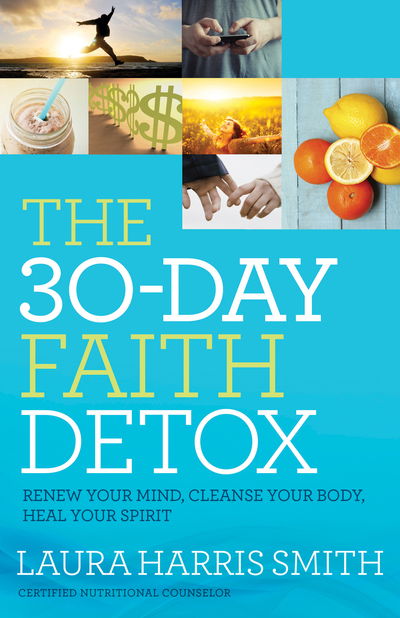 Cover for Laura Harris Smith · The 30–Day Faith Detox – Renew Your Mind, Cleanse Your Body, Heal Your Spirit (Paperback Book) (2016)