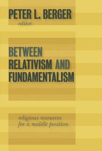 Cover for Peter L Berger · Between Relativism and Fundamentalism: Religious Resources for a Middle Position (Paperback Book) (2009)