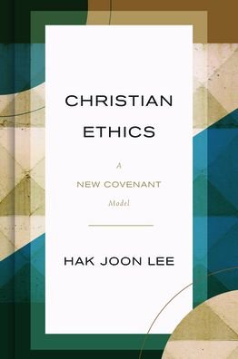 Cover for Hak Joon Lee · Christian Ethics: A New Covenant Model (Hardcover Book) (2021)