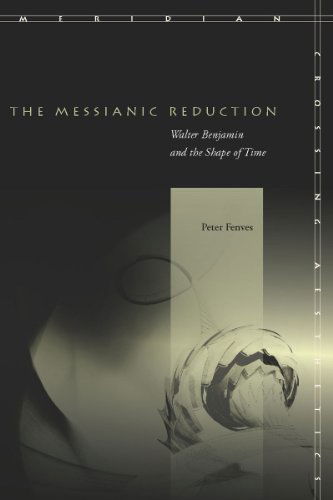 Cover for Peter Fenves · The Messianic Reduction: Walter Benjamin and the Shape of Time - Meridian: Crossing Aesthetics (Hardcover Book) (2010)