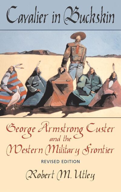 Cavalier in Buckskin: George Armstrong Custer and the Western Military Frontier - Robert M. Utley - Książki - University of Oklahoma Press - 9780806133874 - 15 listopada 2001