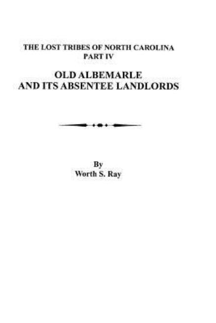 Cover for Worth S. Ray · Lost Tribes of North Carolina. Part Iv: Old Albemarle and Its Absentee Landlords (Paperback Bog) (2012)