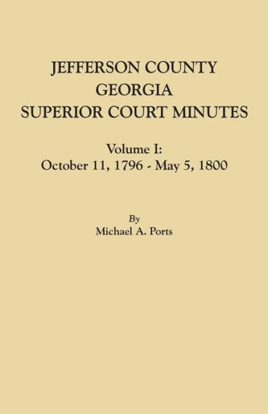 Cover for Michael A. Ports · Jefferson County, Georgia, Superior Court Minutes, Volume I : October 11, 1796-May 5, 1800 (Paperback Book) (2015)