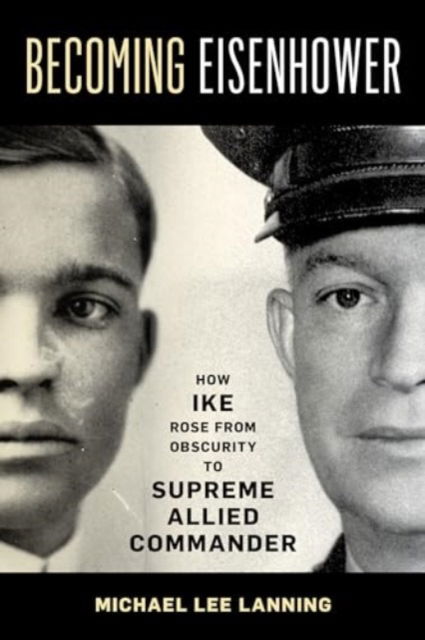 Cover for Michael Lee Lanning · Becoming Eisenhower: How Ike Rose from Obscurity to Supreme Allied Commander (Hardcover Book) (2024)