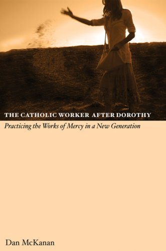 The Catholic Worker After Dorothy: Practicing the Works of Mercy in a New Generation - Dan Mckanan - Bücher - Liturgical Press - 9780814631874 - 1. März 2008