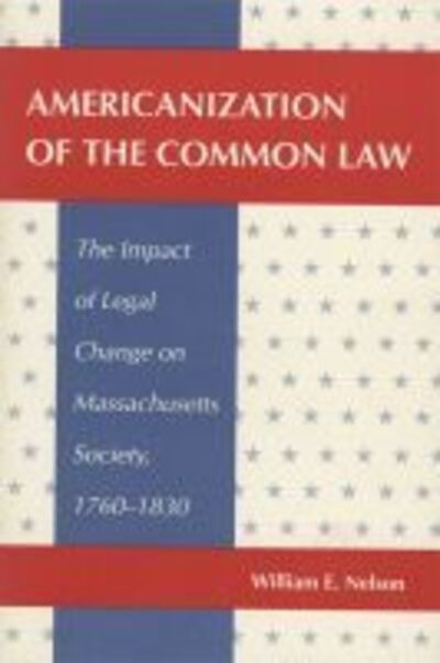 Cover for William E. Nelson · Americanization of the Common Law: the Impact of Legal Change on Massachusetts Society, 1760-1830 (Paperback Book) [Reprint edition] (1994)