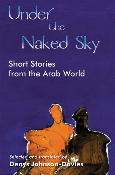 Under the Naked Sky: Short Stories from the Arab World -  - Kirjat - Saqi Books - 9780863563874 - torstai 1. helmikuuta 2001