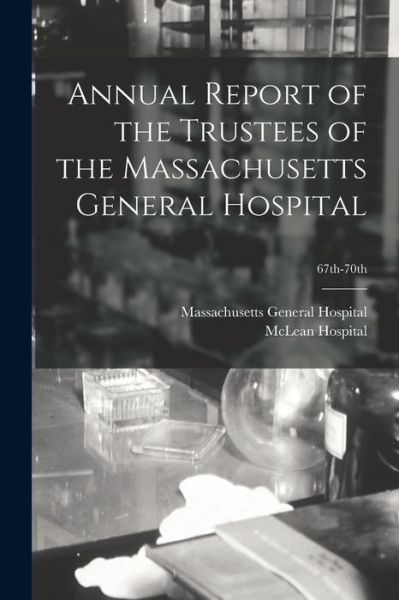 Cover for Massachusetts General Hospital · Annual Report of the Trustees of the Massachusetts General Hospital; 67th-70th (Paperback Book) (2021)