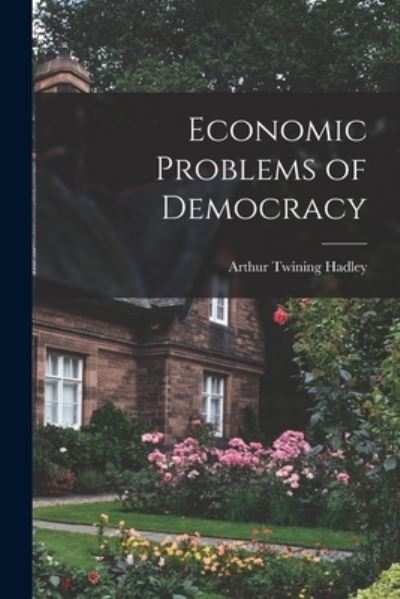 Cover for Arthur Twining 1856-1930 Hadley · Economic Problems of Democracy (Paperback Book) (2021)