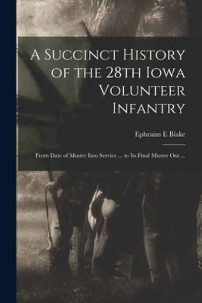 Cover for Ephraim E Blake · A Succinct History of the 28th Iowa Volunteer Infantry (Paperback Book) (2021)