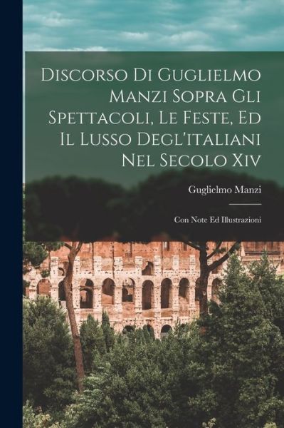 Cover for Guglielmo Manzi · Discorso Di Guglielmo Manzi Sopra gli Spettacoli, le Feste, Ed il Lusso Degl'italiani Nel Secolo Xiv (Book) (2022)