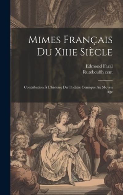 Cover for Edmond Faral · Mimes Français du Xiiie Siècle; Contribution À l'histoire du Théâtre Comique Au Moyen Âge (Book) (2023)