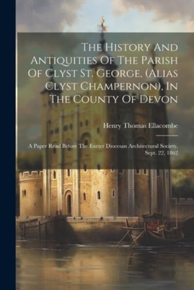 Cover for Henry Thomas Ellacombe · History and Antiquities of the Parish of Clyst St. George, , in the County of Devon (Book) (2023)