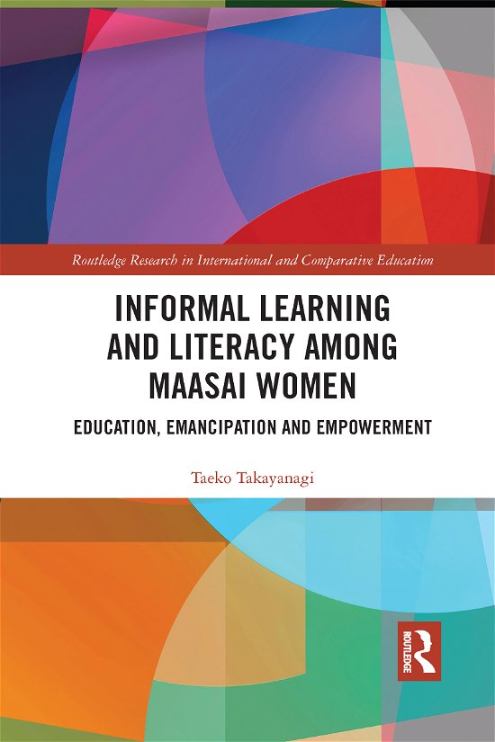 Cover for Taeko Takayanagi · Informal Learning and Literacy among Maasai Women: Education, Emancipation and Empowerment - Routledge Research in International and Comparative Education (Taschenbuch) (2021)