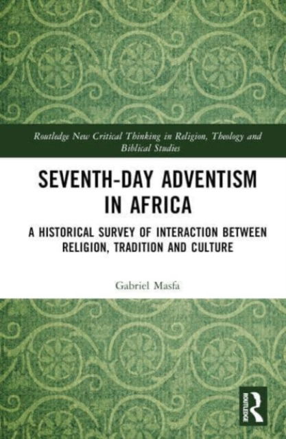 Seventh-Day Adventism in Africa: A Historical Survey of The Interaction Between Religion, Traditions, and Culture - Routledge New Critical Thinking in Religion, Theology and Biblical Studies - Gabriel Masfa - Books - Taylor & Francis Ltd - 9781032344874 - June 16, 2023