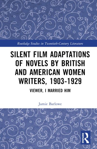 Cover for Jamie Barlowe · Silent Film Adaptations of Novels by British and American Women Writers, 1903-1929: Viewer, I Married Him - Routledge Studies in Twentieth-Century Literature (Hardcover Book) (2024)