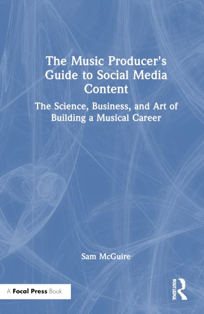 Cover for McGuire, Sam (University of Colorado, Denver, CO; Appalachian State University, Boone, NC.) · The Music Producer's Guide to Social Media Content: The Science, Business, and Art of Building a Musical Career (Paperback Bog) (2025)