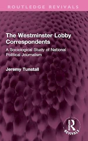 Cover for Jeremy Tunstall · The Westminster Lobby Correspondents: A Sociological Study of National Political Journalism - Routledge Revivals (Paperback Book) (2025)