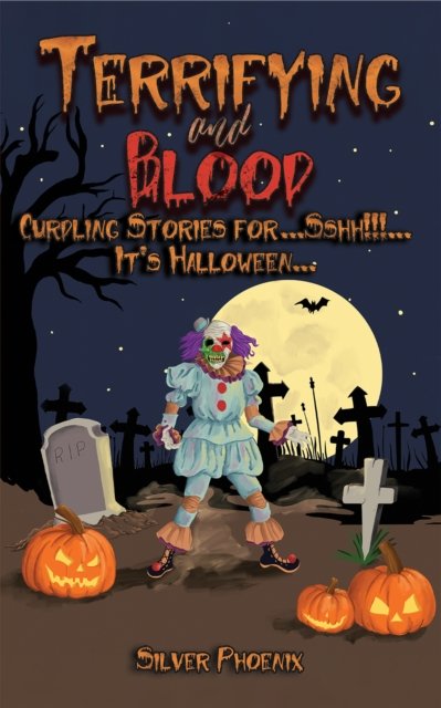 Terrifying and Blood: Curdling Stories for...Sshh!!!...It's Halloween... - Silver Phoenix - Bøker - Austin Macauley Publishers - 9781035819874 - 26. april 2024