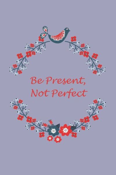 Be Present, Not Perfect - Kelsey Greene - Książki - Independently Published - 9781086677874 - 1 sierpnia 2019