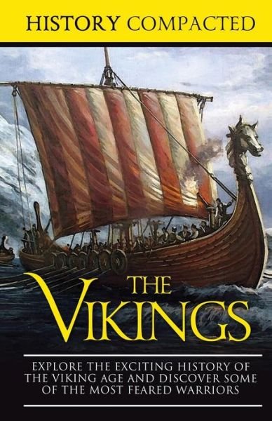 Cover for History Compacted · The Vikings Explore the Exciting History of the Viking Age and Discover Some of the Most Feared Warriors (Paperback Book) (2019)