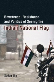 Cover for Sadan Jha · Reverence, Resistance and Politics of Seeing the Indian National Flag (Hardcover Book) (2016)