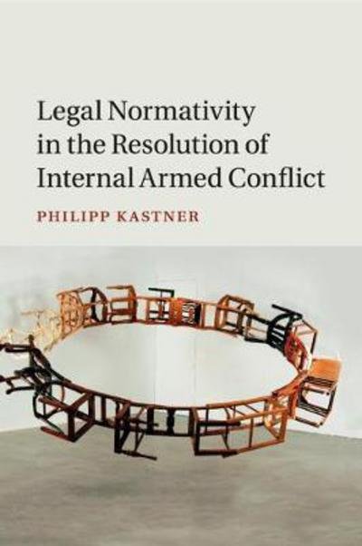 Kastner, Philipp (University of Western Australia, Perth) · Legal Normativity in the Resolution of Internal Armed Conflict (Taschenbuch) (2017)