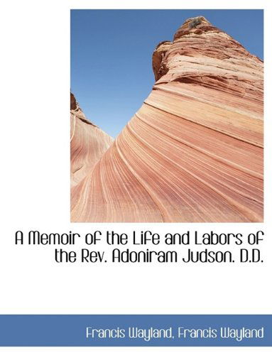 A Memoir of the Life and Labors of the REV. Adoniram Judson. D.D. - Francis Wayland - Books - BiblioLife - 9781115955874 - October 3, 2009