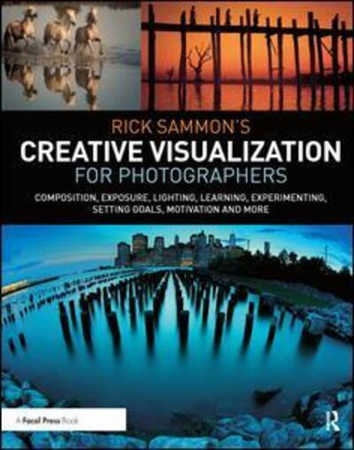 Cover for Rick Sammon · Rick Sammon’s Creative Visualization for Photographers: Composition, exposure, lighting, learning, experimenting, setting goals, motivation and more (Gebundenes Buch) (2017)