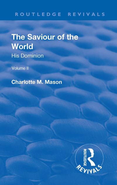 Cover for Charlotte M. Mason · Revival: The Saviour of the World - Volume II (1908): His Dominion - Routledge Revivals (Hardcover Book) (2018)