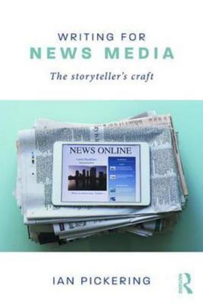 Cover for Ian Pickering · Writing for News Media: The Storyteller’s Craft (Paperback Book) (2017)