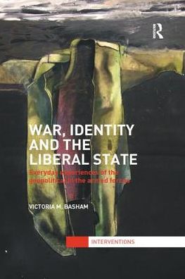 Cover for Basham, Victoria (University of Bristol, UK) · War, Identity and the Liberal State: Everyday Experiences of the Geopolitical in the Armed Forces - Interventions (Paperback Book) (2016)