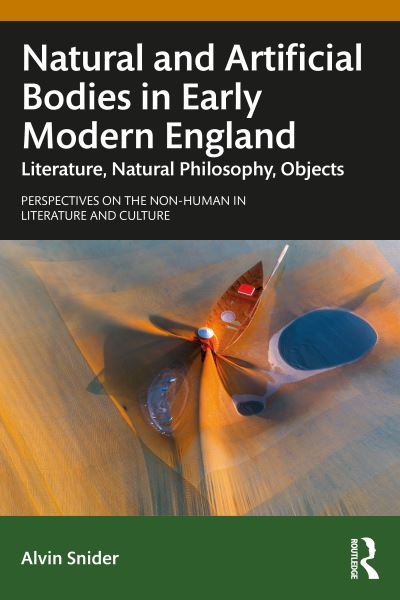 Alvin Snider · Natural and Artificial Bodies in Early Modern England: Literature, Natural Philosophy, Objects - Perspectives on the Non-Human in Literature and Culture (Hardcover Book) (2024)