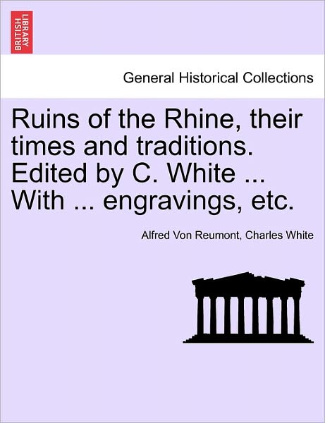 Cover for Alfred Von Reumont · Ruins of the Rhine, Their Times and Traditions. Edited by C. White ... with ... Engravings, Etc. (Paperback Book) (2011)