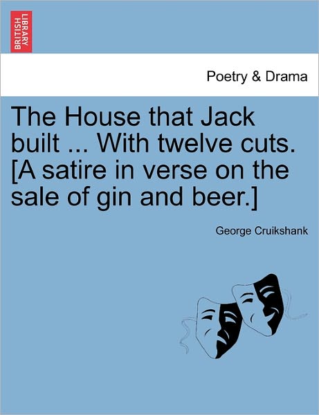 Cover for George Cruikshank · The House That Jack Built ... with Twelve Cuts. [a Satire in Verse on the Sale of Gin and Beer.] (Paperback Book) (2011)