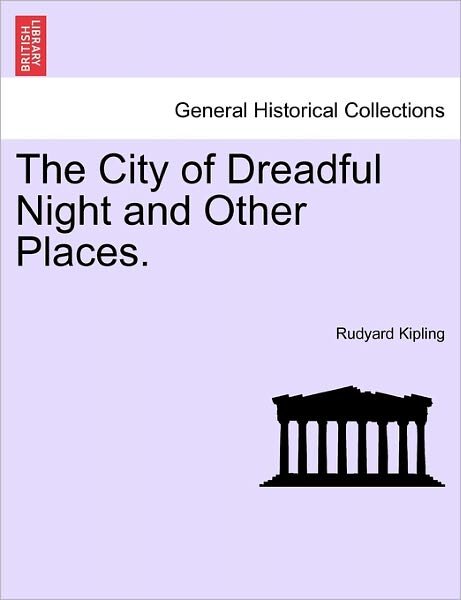 The City of Dreadful Night and Other Places. - Rudyard Kipling - Książki - British Library, Historical Print Editio - 9781241359874 - 24 marca 2011