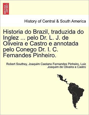 Cover for Robert Southey · Historia Do Brazil, Traduzida Do Inglez ... Pelo Dr. L. J. De Oliveira E Castro E Annotada Pelo Conego Dr. I. C. Fernandes Pinheiro. (Paperback Book) (2011)