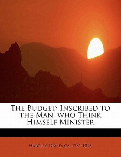 The Budget: Inscribed to the Man, Who Think Himself Minister - Ca 1731 David - Books - BiblioLife - 9781241643874 - May 5, 2011