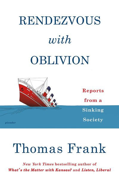 Rendezvous with Oblivion: Reports from a Sinking Society - Thomas Frank - Books - St Martin's Press - 9781250214874 - June 18, 2019