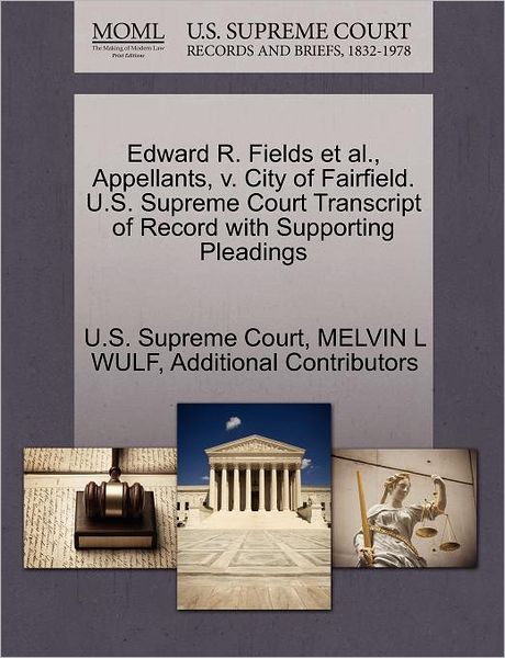 Edward R. Fields et Al., Appellants, V. City of Fairfield. U.s. Supreme Court Transcript of Record with Supporting Pleadings - Additional Contributors - Books - Gale, U.S. Supreme Court Records - 9781270481874 - October 1, 2011
