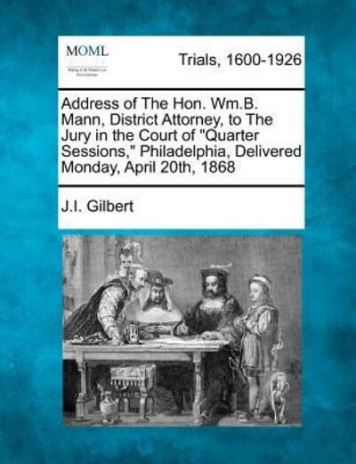 Cover for J I Gilbert · Address of the Hon. Wm.b. Mann, District Attorney, to the Jury in the Court of (Paperback Book) (2012)