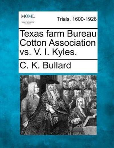 Cover for C K Bullard · Texas Farm Bureau Cotton Association vs. V. I. Kyles. (Paperback Bog) (2012)