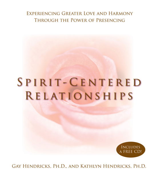 Cover for Gay Hendricks · Spirit-centred Relationships: Experiencing Greater Love and Harmony Through the Power of Presensing (Hardcover Book) (2005)